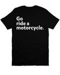 "Go ride a motorcycle" T-Shirt