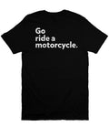 "Go ride a motorcycle" Unisex T-Shirt