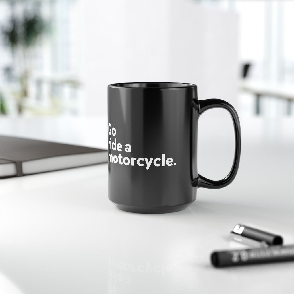 "Go Ride a Motorcycle" Black Ceramic Coffee Mug - 11oz & 15oz