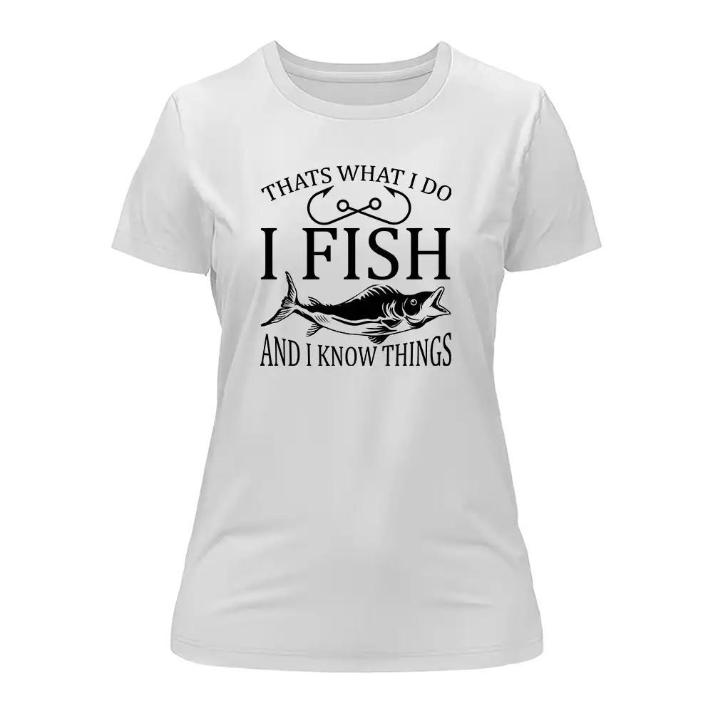 I Fish And Know Things T-Shirt for Women